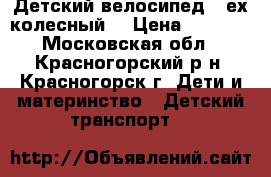 Детский велосипед 3-ех колесный. › Цена ­ 2 500 - Московская обл., Красногорский р-н, Красногорск г. Дети и материнство » Детский транспорт   